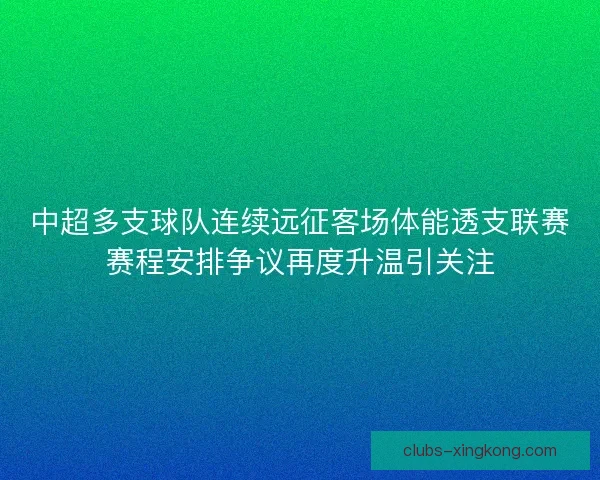 中超多支球队连续远征客场体能透支联赛赛程安排争议再度升温引关注 中超多支球队连续远征客场体能透支联赛赛程安排争议再度升温引关注