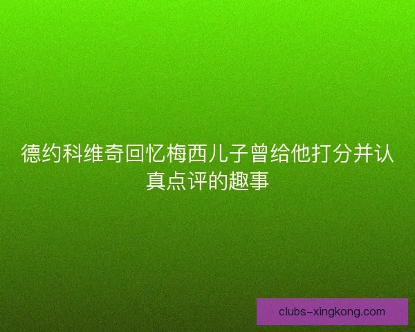 德约科维奇回忆梅西儿子曾给他打分并认真点评的趣事